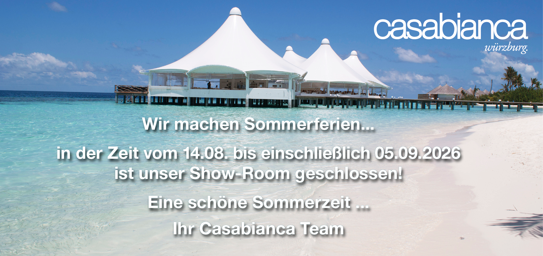 Wir machen Sommerferien... in der Zeit vom 14.08. bis einschließlich 05.09.2026 ist unser Show-Room geschlossen! Ihr Casabianca Team